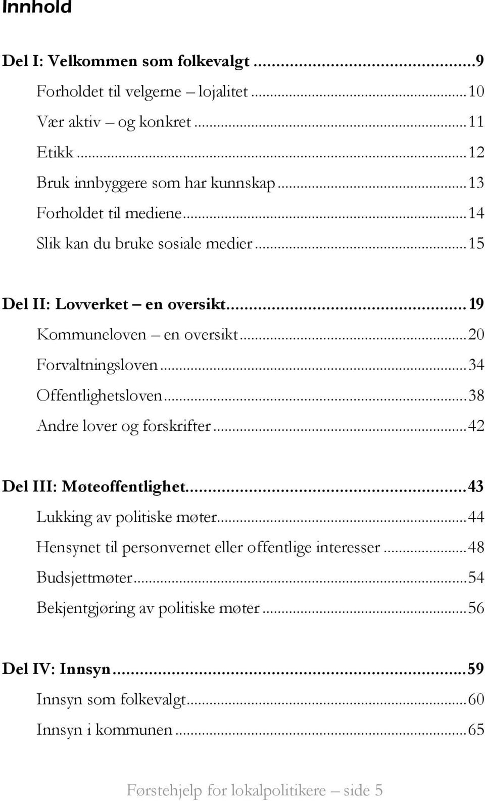 .. 34 Offentlighetsloven... 38 Andre lover og forskrifter... 42 Del III: Møteoffentlighet... 43 Lukking av politiske møter.