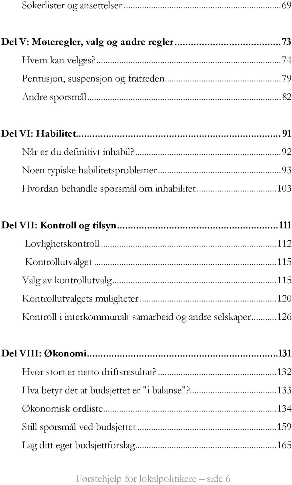 .. 112 Kontrollutvalget... 115 Valg av kontrollutvalg... 115 Kontrollutvalgets muligheter... 120 Kontroll i interkommunalt samarbeid og andre selskaper... 126 Del VIII: Økonomi.