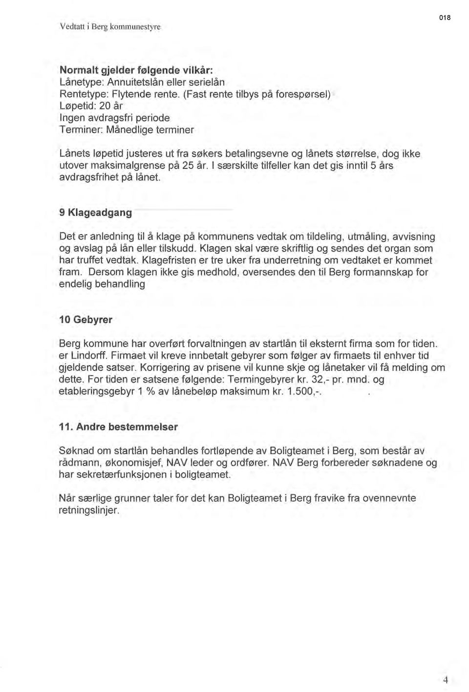 maksimalgrense på 25 år. l særskilte tilfeller kan det gis inntil 5 års avdragsfrihet på lånet.