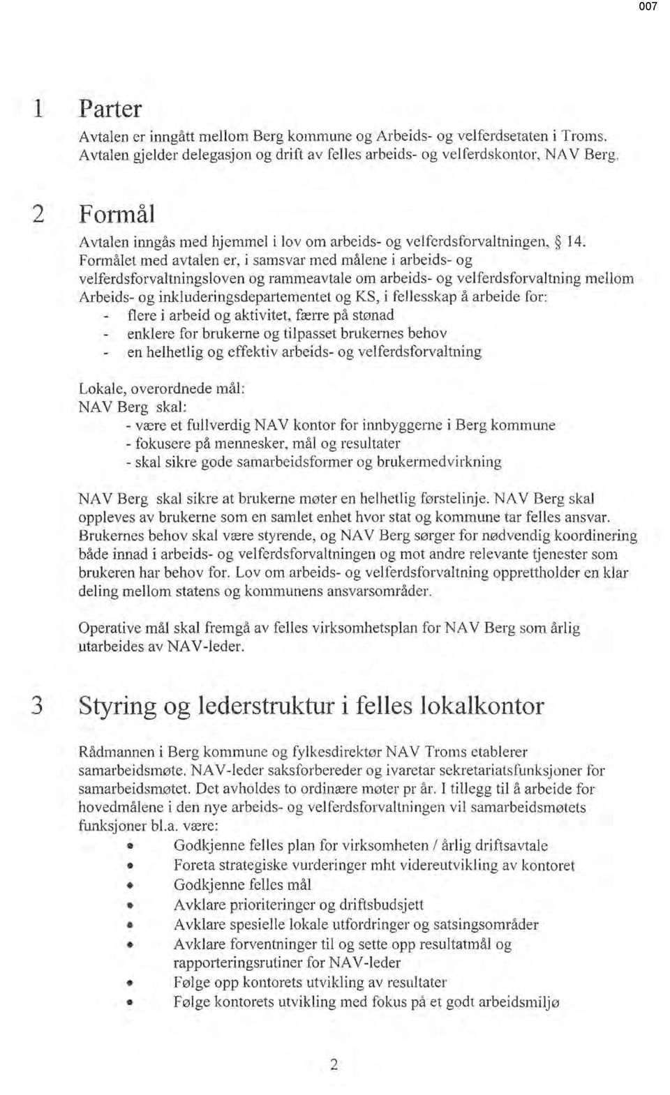 Formålet med avtalen er, i samsvar med målene i arbeids- og velferdsforvaltningsloven og rammeavtale om arbeids- og velferdsforvaltning mellom Arbeids- og inkluderingsdepat1ementet og KS, i