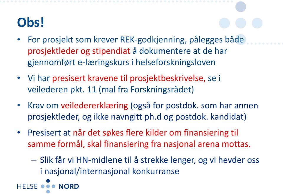 11 (mal fra Forskningsrådet) Krav om veiledererklæring (også for postdok. som har annen prosjektleder, og ikke navngitt ph.d og postdok.