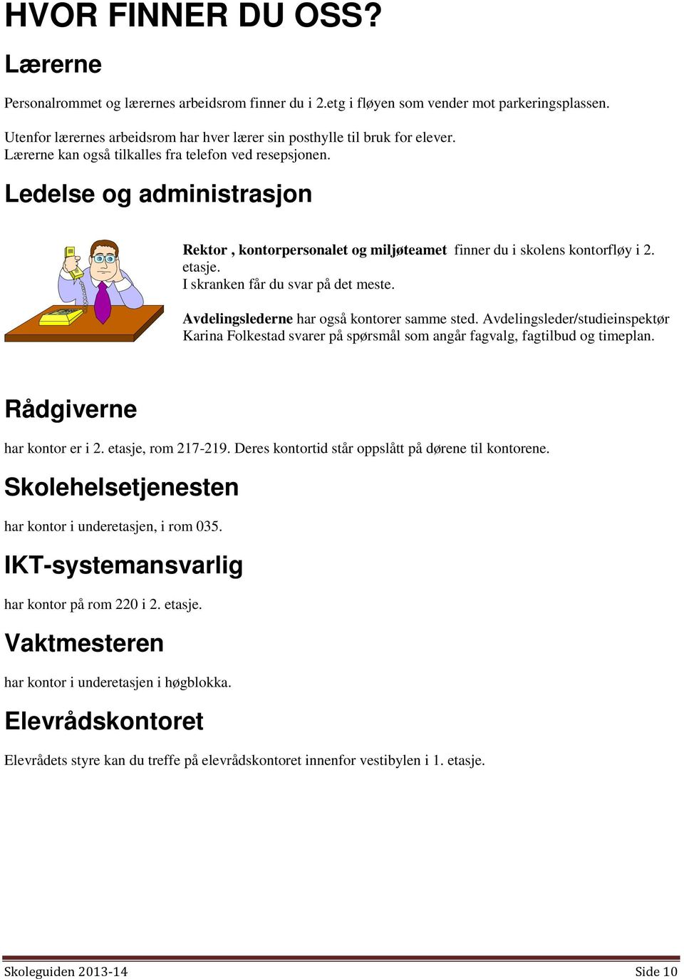 Ledelse og administrasjon Rektor, kontorpersonalet og miljøteamet finner du i skolens kontorfløy i 2. etasje. I skranken får du svar på det meste. Avdelingslederne har også kontorer samme sted.