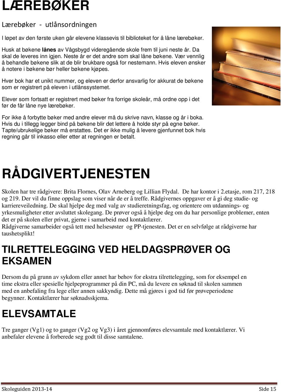 Hvis eleven ønsker å notere i bøkene bør heller bøkene kjøpes. Hver bok har et unikt nummer, og eleven er derfor ansvarlig for akkurat de bøkene som er registrert på eleven i utlånssystemet.