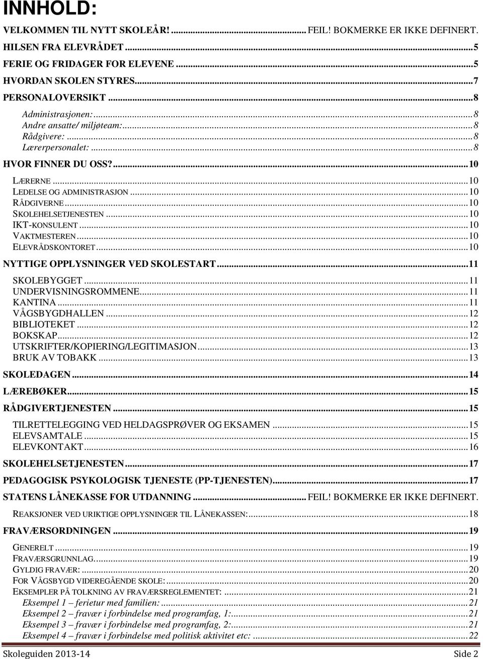 .. 10 IKT-KONSULENT... 10 VAKTMESTEREN... 10 ELEVRÅDSKONTORET... 10 NYTTIGE OPPLYSNINGER VED SKOLESTART... 11 SKOLEBYGGET... 11 UNDERVISNINGSROMMENE... 11 KANTINA... 11 VÅGSBYGDHALLEN... 12 BIBLIOTEKET.