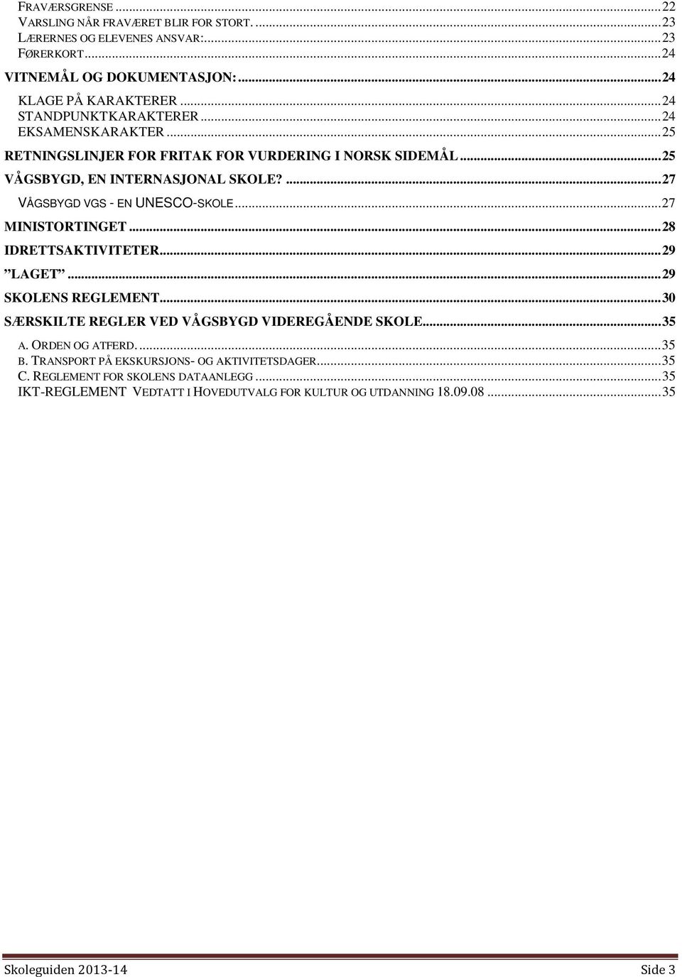 ... 27 VÅGSBYGD VGS - EN UNESCO-SKOLE... 27 MINISTORTINGET... 28 IDRETTSAKTIVITETER... 29 LAGET... 29 SKOLENS REGLEMENT... 30 SÆRSKILTE REGLER VED VÅGSBYGD VIDEREGÅENDE SKOLE... 35 A.