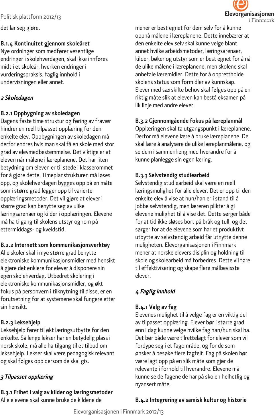 undervisningen eller annet. 2 Skoledagen B.2.1 Oppbygning av skoledagen Dagens faste time struktur og føring av fravær hindrer en reell tilpasset opplæring for den enkelte elev.