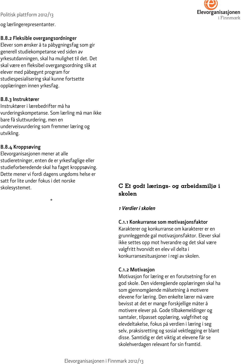 3 Instruktører Instruktører i lærebedrifter må ha vurderingskompetanse. Som lærling må man ikke bare få sluttvurdering, men en underveisvurdering som fremmer læring og utvikling. B.8.