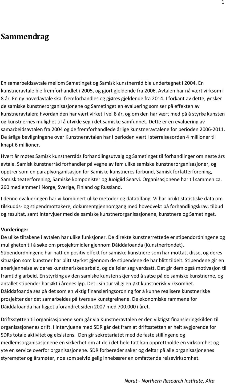 I forkant av dette, ønsker de samiske kunstnerorganisasjonene og Sametinget en evaluering som ser på effekten av kunstneravtalen; hvordan den har vært virket i vel 8 år, og om den har vært med på å