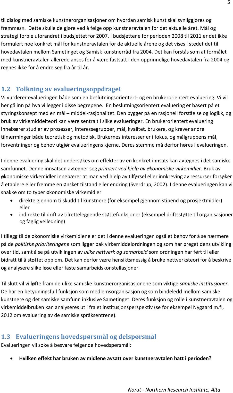 I budsjettene for perioden 2008 til 2011 er det ikke formulert noe konkret mål for kunstneravtalen for de aktuelle årene og det vises i stedet det til hovedavtalen mellom Sametinget og Samisk