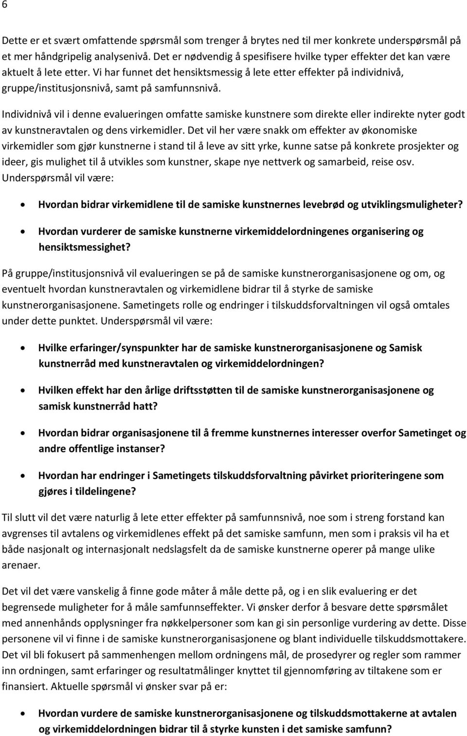 Vi har funnet det hensiktsmessig å lete etter effekter på individnivå, gruppe/institusjonsnivå, samt på samfunnsnivå.