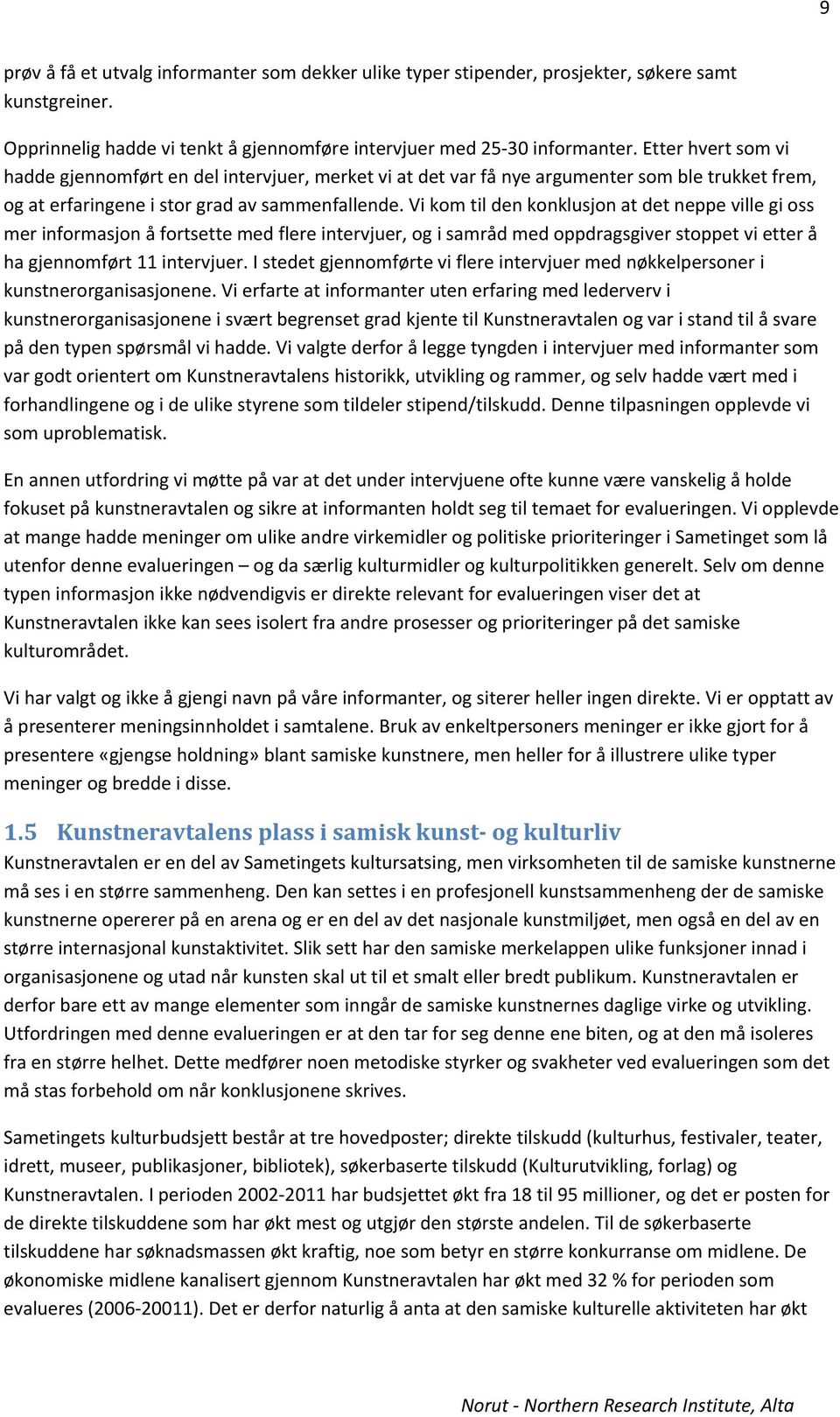 Vi kom til den konklusjon at det neppe ville gi oss mer informasjon å fortsette med flere intervjuer, og i samråd med oppdragsgiver stoppet vi etter å ha gjennomført 11 intervjuer.