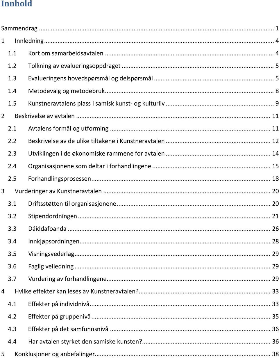 3 Utviklingen i de økonomiske rammene for avtalen... 14 2.4 Organisasjonene som deltar i forhandlingene... 15 2.5 Forhandlingsprosessen... 18 3 Vurderinger av Kunstneravtalen... 20 3.