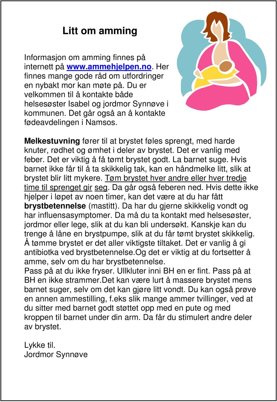 Melkestuvning fører til at brystet føles sprengt, med harde knuter, rødhet og ømhet i deler av brystet. Det er vanlig med feber. Det er viktig å få tømt brystet godt. La barnet suge.