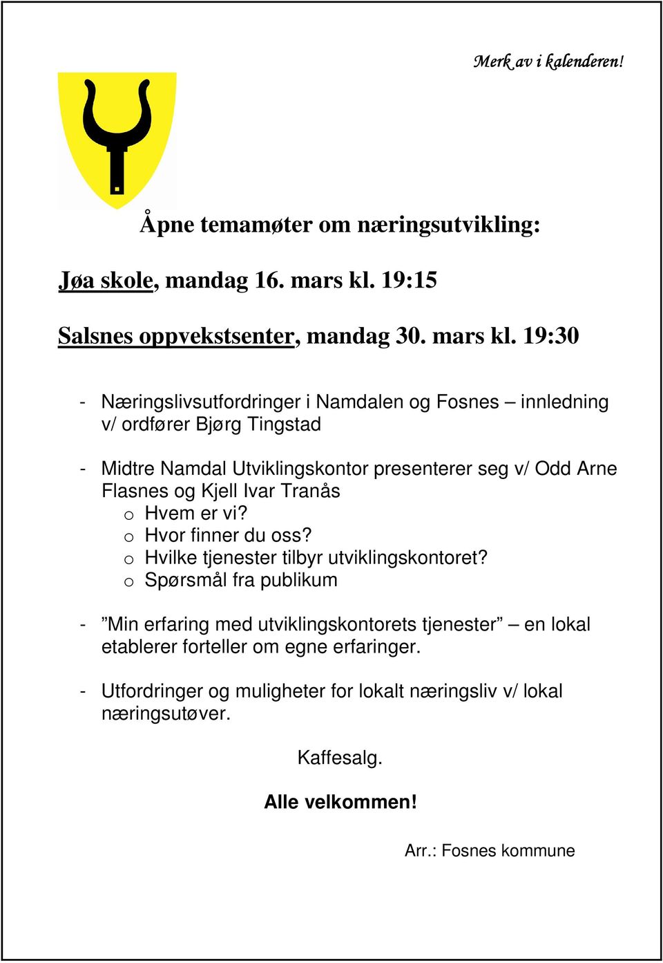 19:30 - Næringslivsutfordringer i Namdalen og Fosnes innledning v/ ordfører Bjørg Tingstad - Midtre Namdal Utviklingskontor presenterer seg v/ Odd Arne Flasnes