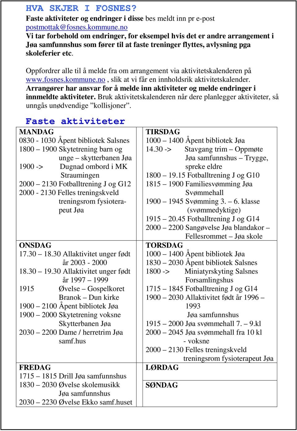 Oppfordrer alle til å melde fra om arrangement via aktivitetskalenderen på www.fosnes.kommune.no, slik at vi får en innholdsrik aktivitetskalender.