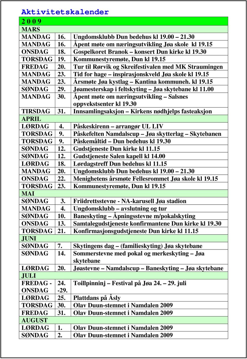 Årsmøte Jøa kystlag Kantina kommuneh. kl 19.15 SØNDAG 29. Jøamesterskap i feltskyting Jøa skytebane kl 11.00 MANDAG 30. Åpent møte om næringsutvikling Salsnes oppvekstsenter kl 19.30 TIRSDAG 31.