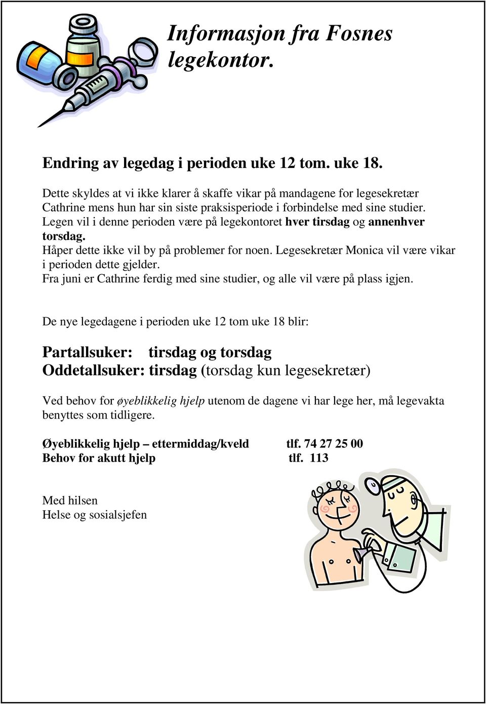 Legen vil i denne perioden være på legekontoret hver tirsdag og annenhver torsdag. Håper dette ikke vil by på problemer for noen. Legesekretær Monica vil være vikar i perioden dette gjelder.