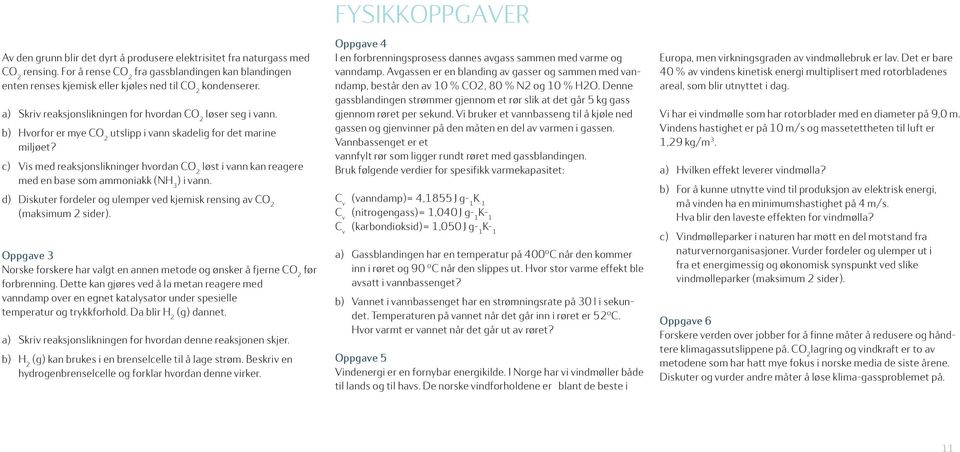 c) Vis med reaksjonslikninger hvordan CO 2 løst i vann kan reagere med en base som ammoniakk (NH 3 ) i vann. d) Diskuter fordeler og ulemper ved kjemisk rensing av CO 2 (maksimum 2 sider).