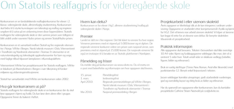 Statoils realfagpris for videregående skole er den samme prisen som tidligere er blitt utdelt under navnene Hydro-prisen og senere StatoilHydro-prisen.