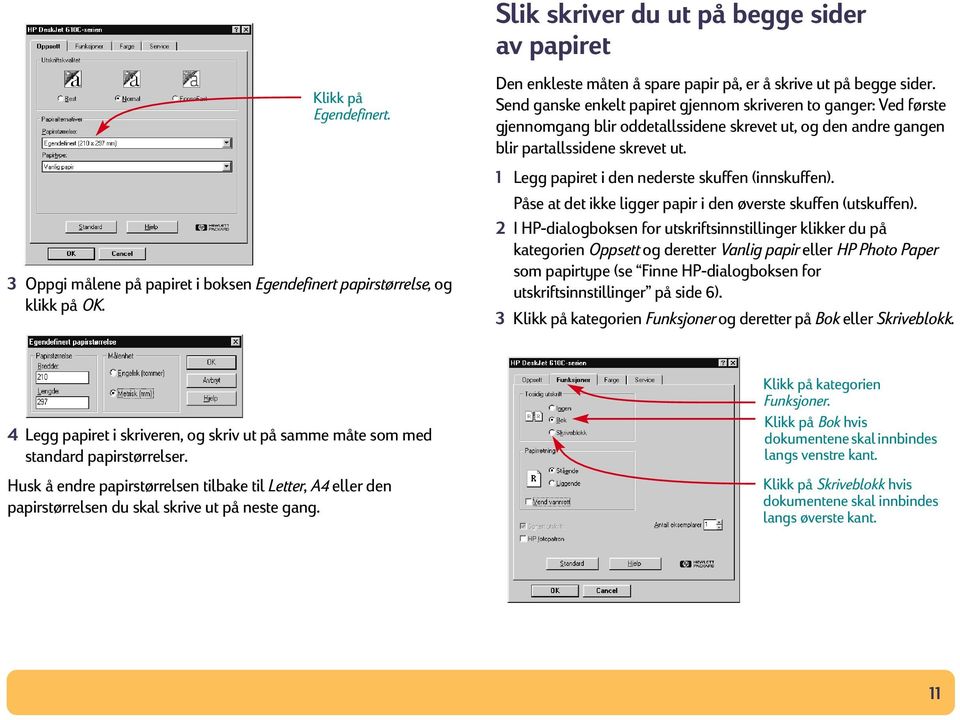 Send ganske enkelt papiret gjennom skriveren to ganger: Ved første gjennomgang blir oddetallssidene skrevet ut, og den andre gangen blir partallssidene skrevet ut.