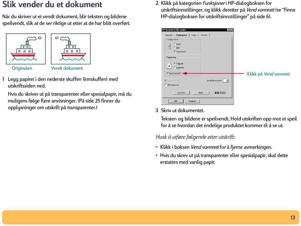 Originalen Vendt dokument 1 Legg papiret i den nederste skuffen (innskuffen) med utskriftssiden ned. Hvis du skriver ut på transparenter eller spesialpapir, må du muligens følge flere anvisninger.