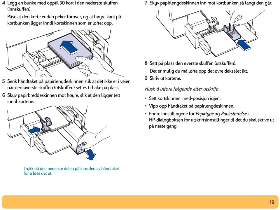 6 Skyv papirbreddeskinnen mot høyre, slik at den ligger tett inntil kortene. 8 Sett på plass den øverste skuffen (utskuffen). Det er mulig du må løfte opp det øvre dekselet litt. 9 Skriv ut kortene.