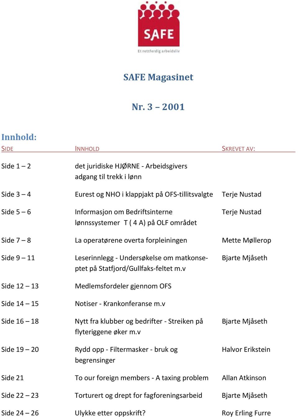 Informasjon om Bedriftsinterne Terje Nustad lønnssystemer T ( 4 A) på OLF området Side 7 8 La operatørene overta forpleiningen Mette Møllerop Side 9 11 Leserinnlegg - Undersøkelse om matkonse- Bjarte