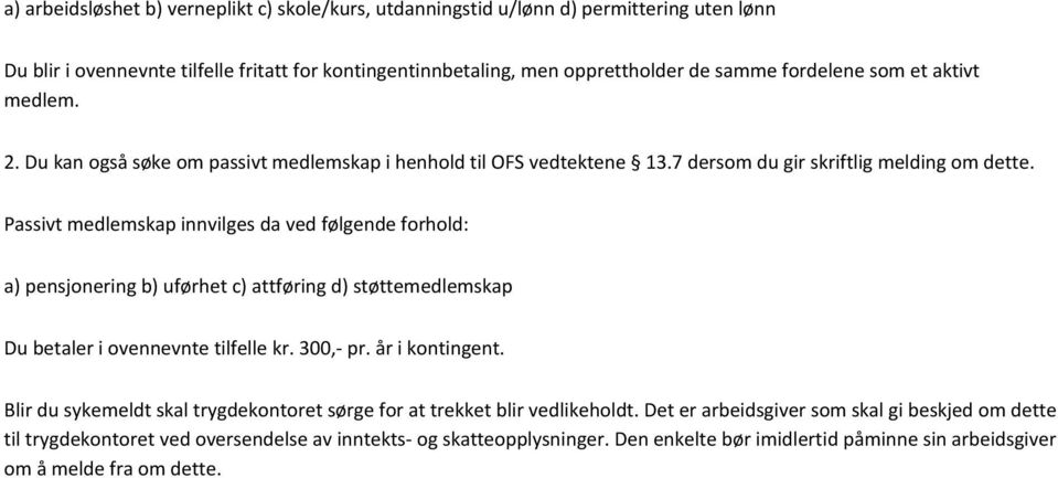 Passivt medlemskap innvilges da ved følgende forhold: a) pensjonering b) uførhet c) attføring d) støttemedlemskap Du betaler i ovennevnte tilfelle kr. 300,- pr. år i kontingent.