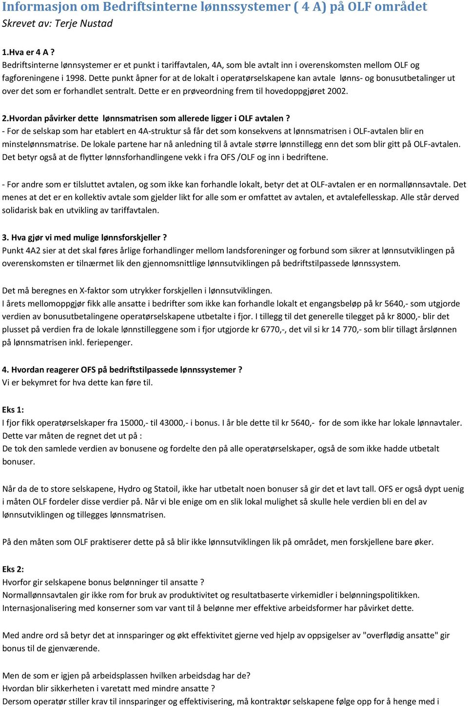 Dette punkt åpner for at de lokalt i operatørselskapene kan avtale lønns- og bonusutbetalinger ut over det som er forhandlet sentralt. Dette er en prøveordning frem til hovedoppgjøret 20