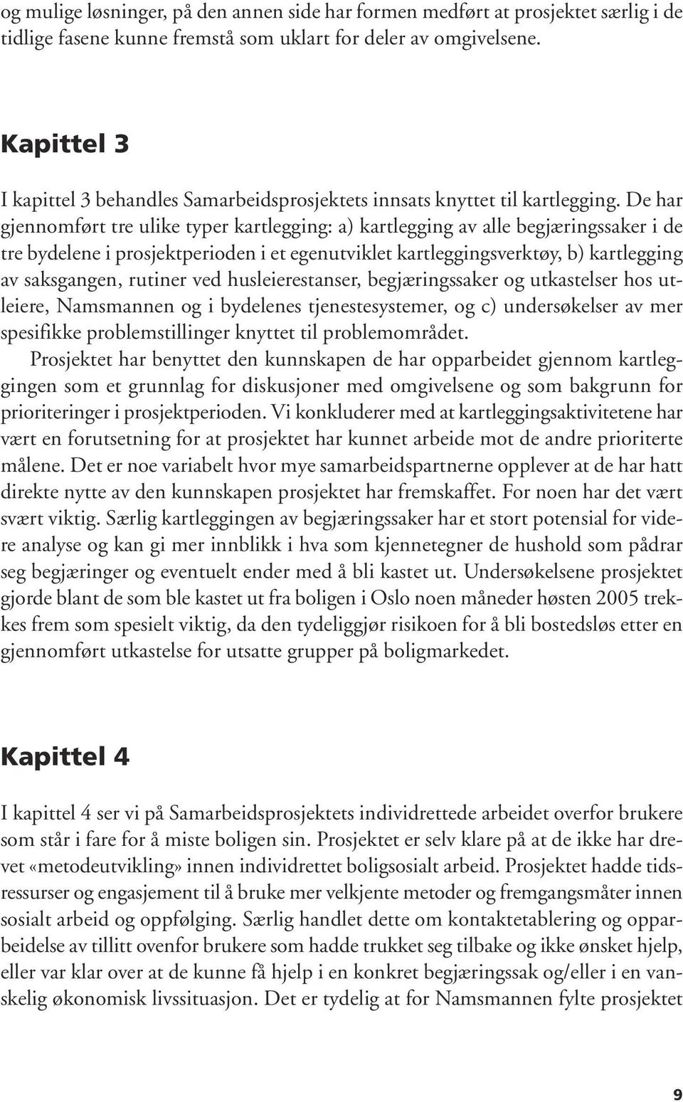 De har gjennomført tre ulike typer kartlegging: a) kartlegging av alle begjæringssaker i de tre bydelene i prosjektperioden i et egenutviklet kartleggingsverktøy, b) kartlegging av saksgangen,