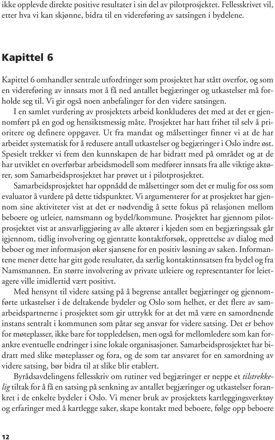 Vi gir også noen anbefalinger for den videre satsingen. I en samlet vurdering av prosjektets arbeid konkluderes det med at det er gjennomført på en god og hensiktsmessig måte.