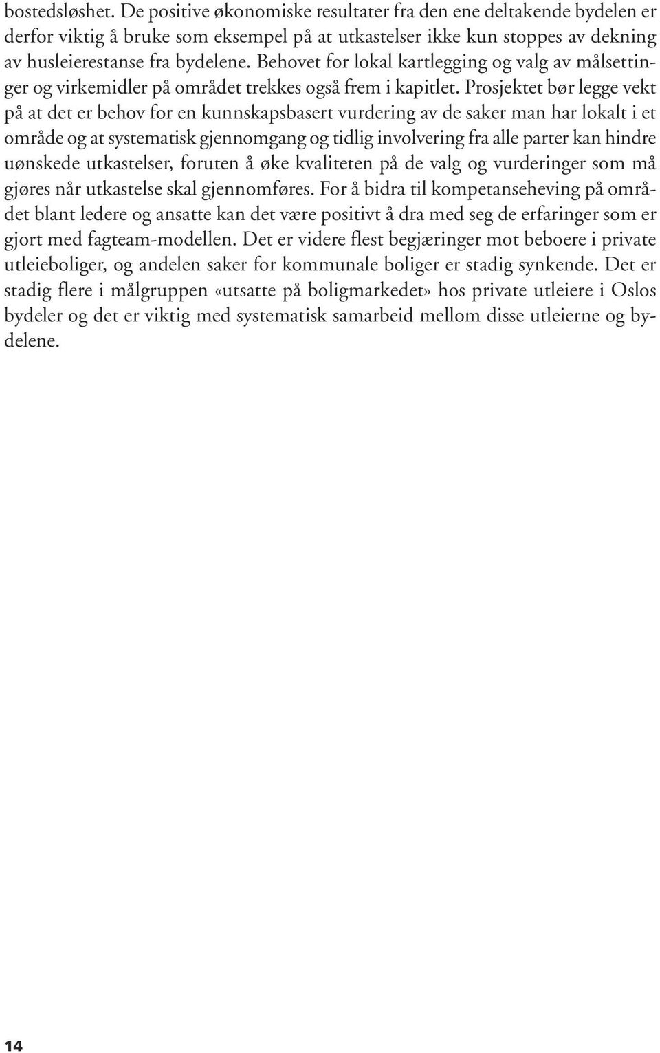 Prosjektet bør legge vekt på at det er behov for en kunnskapsbasert vurdering av de saker man har lokalt i et område og at systematisk gjennomgang og tidlig involvering fra alle parter kan hindre