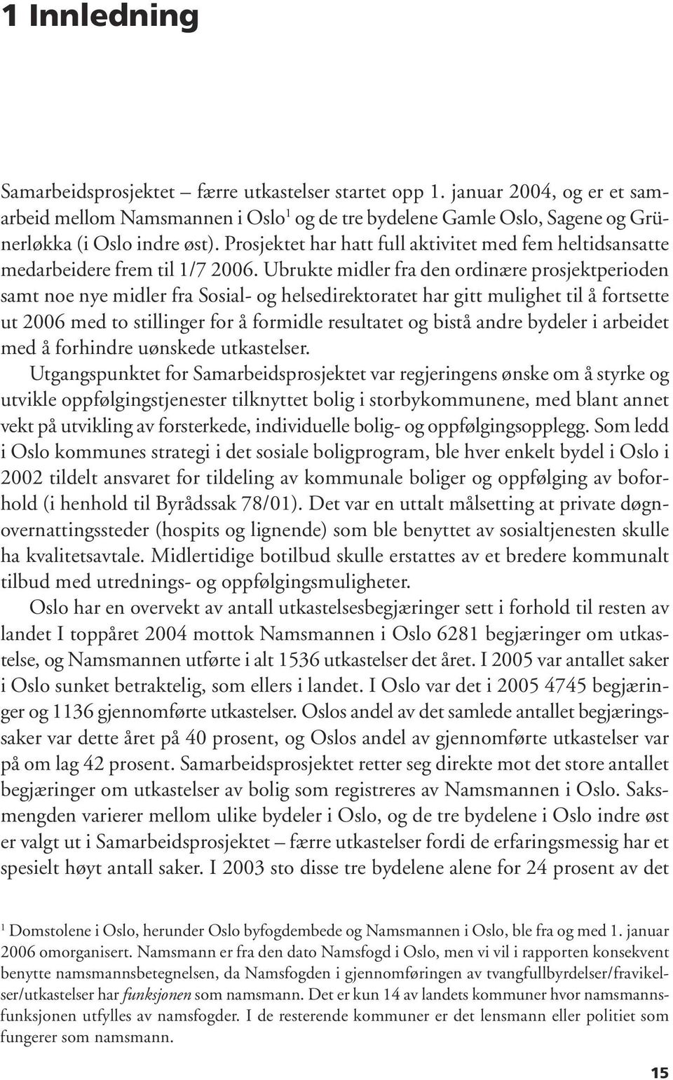 Ubrukte midler fra den ordinære prosjektperioden samt noe nye midler fra Sosial- og helsedirektoratet har gitt mulighet til å fortsette ut 2006 med to stillinger for å formidle resultatet og bistå