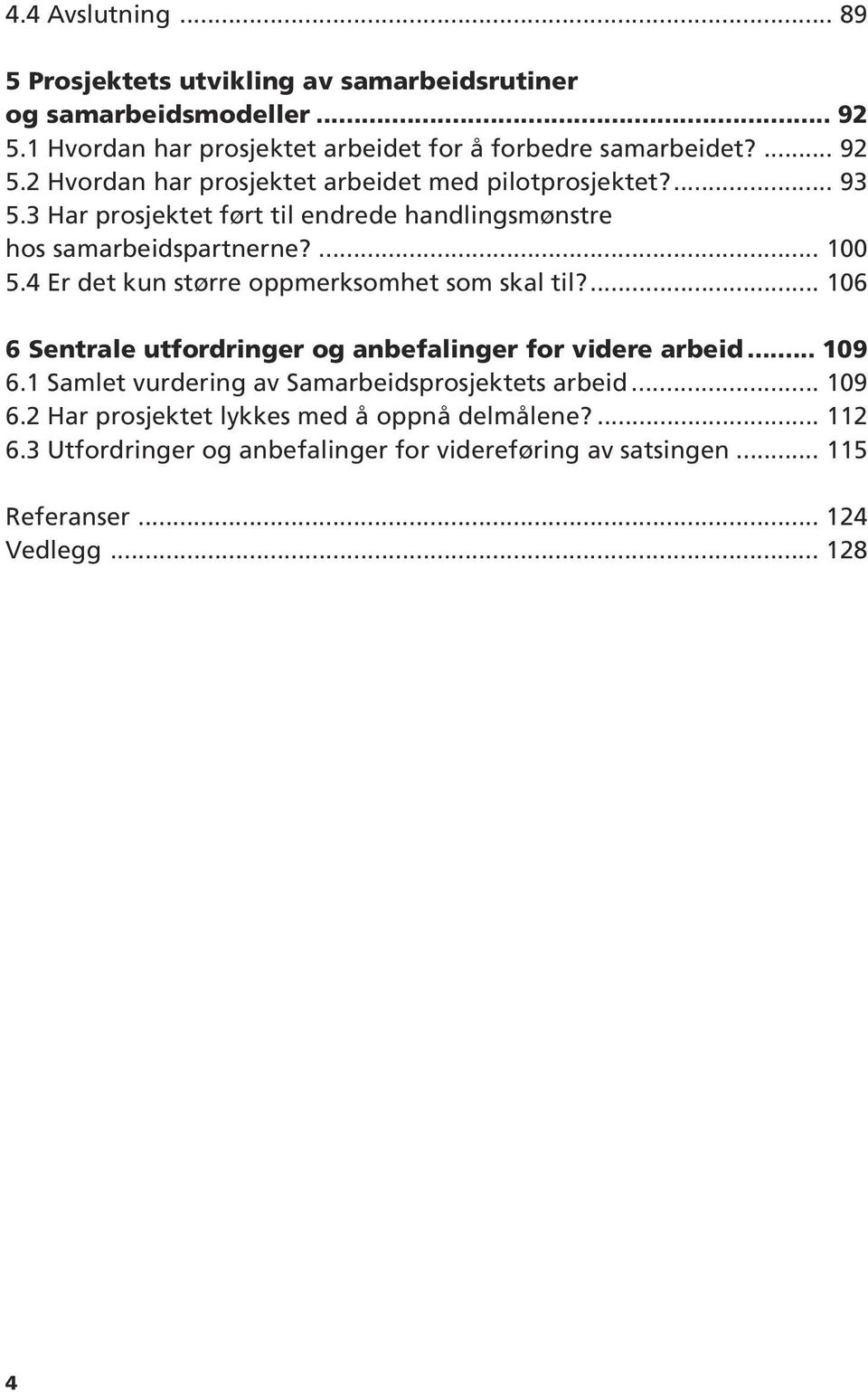 ... 106 6 Sentrale utfordringer og anbefalinger for videre arbeid... 109 6.1 Samlet vurdering av Samarbeidsprosjektets arbeid... 109 6.2 Har prosjektet lykkes med å oppnå delmålene?