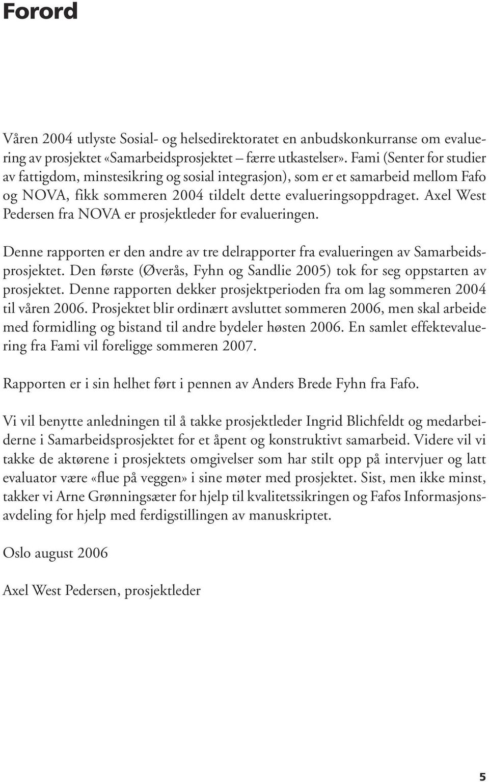 Axel West Pedersen fra NOVA er prosjektleder for evalueringen. Denne rapporten er den andre av tre delrapporter fra evalueringen av Samarbeidsprosjektet.