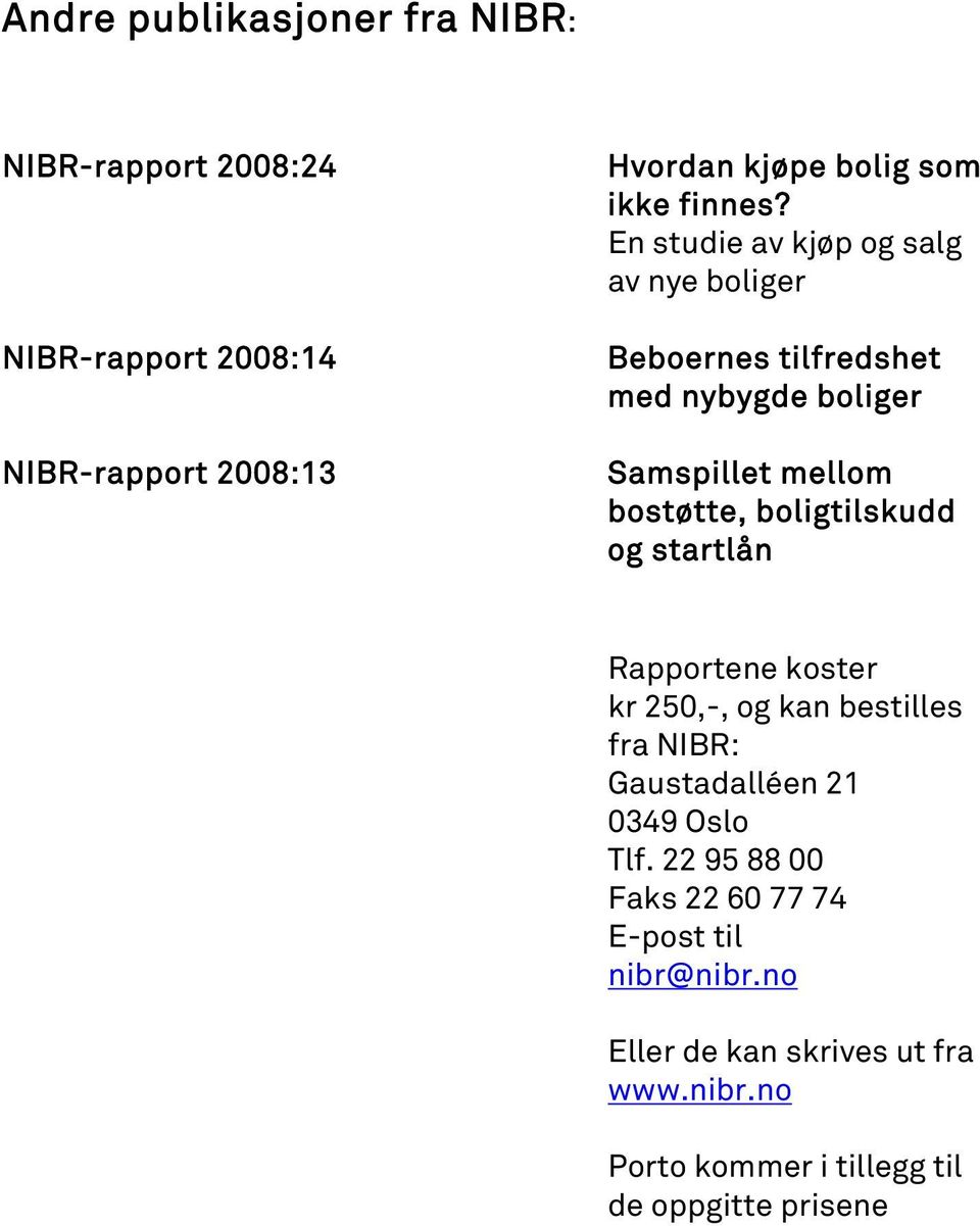 En studie av kjøp og salg av nye boliger Beboernes tilfredshet med nybygde boliger Samspillet mellom bostøtte,