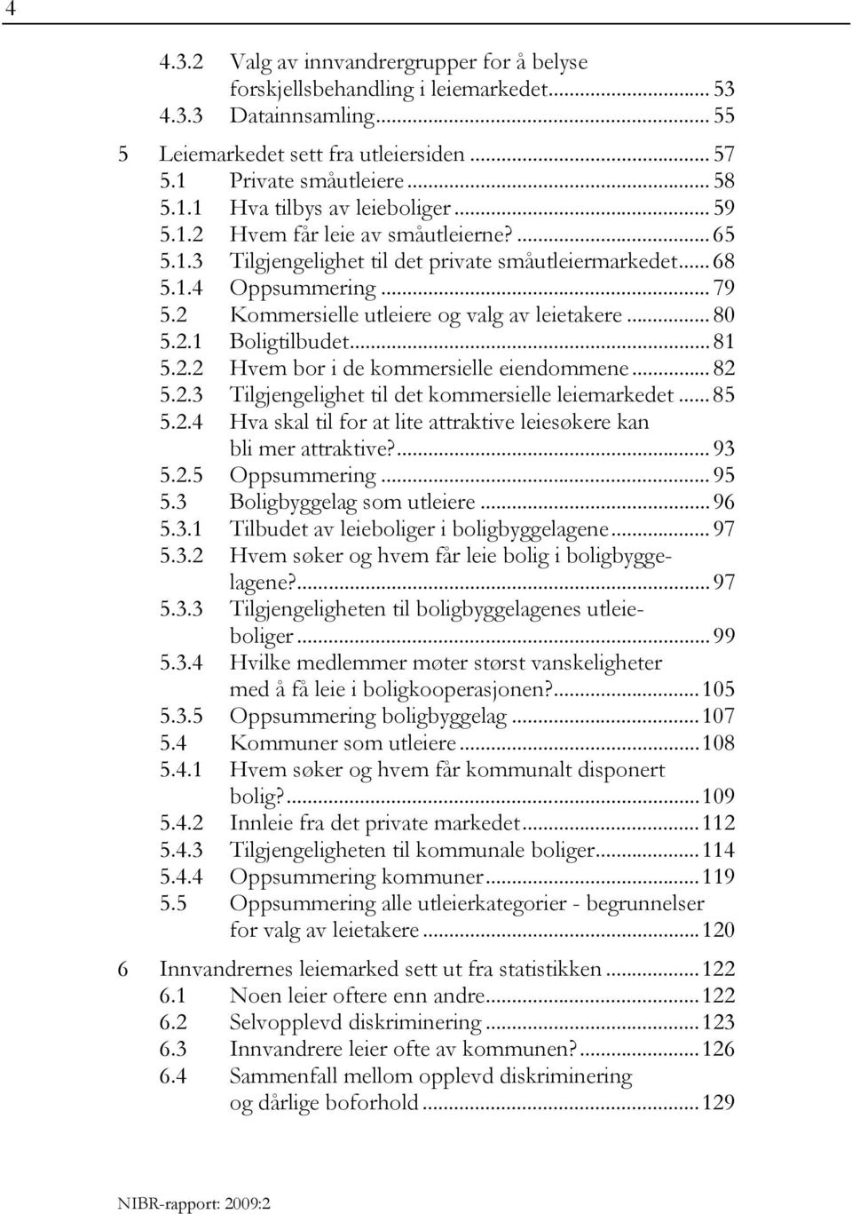 .. 81 5.2.2 Hvem bor i de kommersielle eiendommene... 82 5.2.3 Tilgjengelighet til det kommersielle leiemarkedet... 85 5.2.4 Hva skal til for at lite attraktive leiesøkere kan bli mer attraktive?