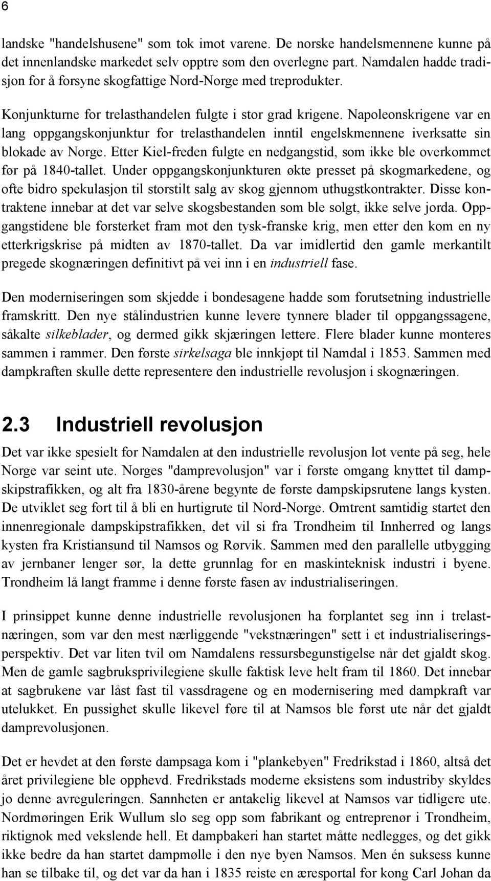 Napoleonskrigene var en lang oppgangskonjunktur for trelasthandelen inntil engelskmennene iverksatte sin blokade av Norge.