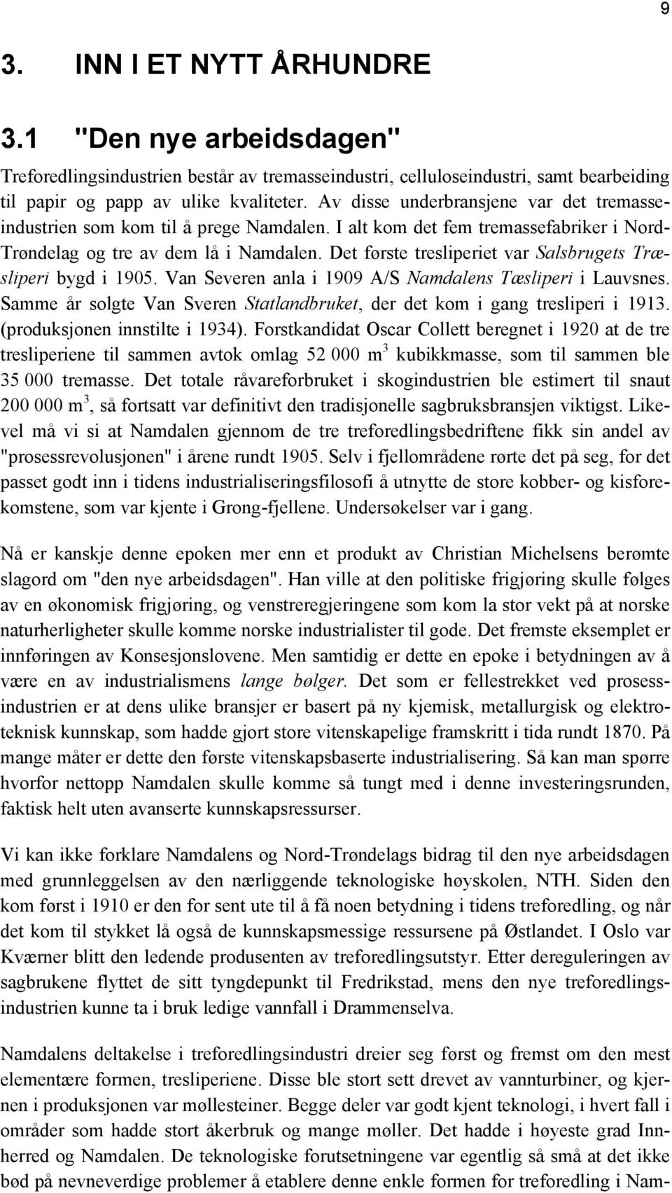 Det første tresliperiet var Salsbrugets Træsliperi bygd i 1905. Van Severen anla i 1909 A/S Namdalens Tæsliperi i Lauvsnes.