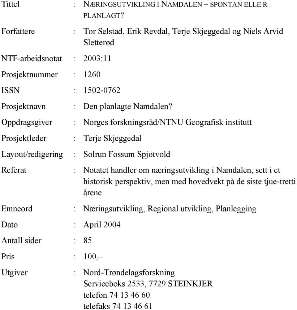 : Norges forskningsråd/ntnu Geografisk institutt : Terje Skjeggedal Dato : April 2004 Antall sider : 85 Pris : 100, Utgiver : Solrun Fossum Spjøtvold : Notatet handler om