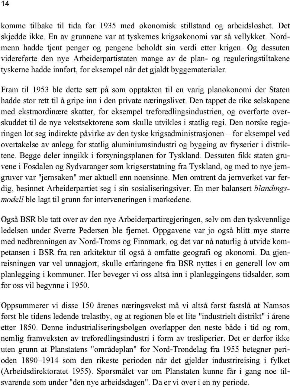 Og dessuten videreførte den nye Arbeiderpartistaten mange av de plan- og reguleringstiltakene tyskerne hadde innført, for eksempel når det gjaldt byggematerialer.