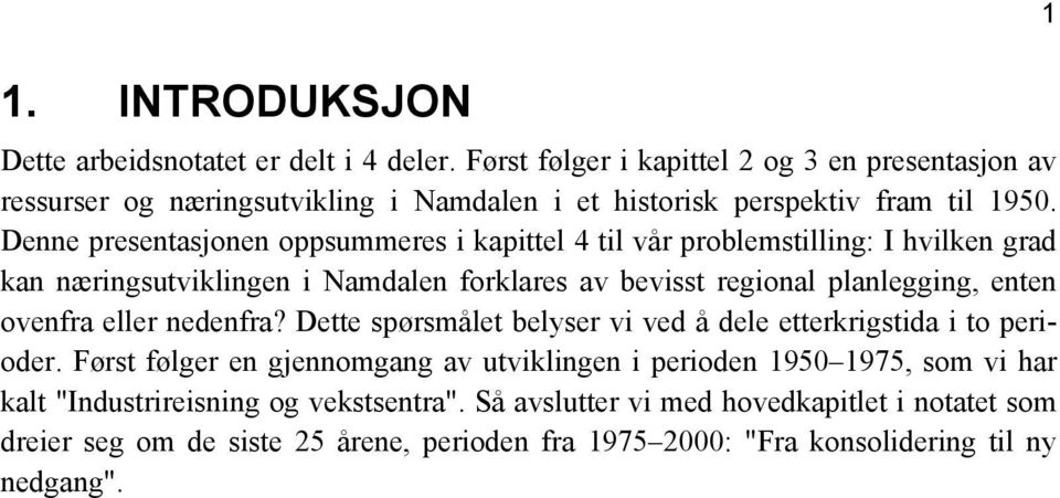 Denne presentasjonen oppsummeres i kapittel 4 til vår problemstilling: I hvilken grad kan næringsutviklingen i Namdalen forklares av bevisst regional planlegging, enten ovenfra