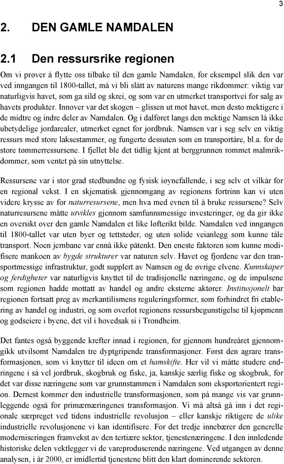 naturligvis havet, som ga sild og skrei, og som var en utmerket transportvei for salg av havets produkter.