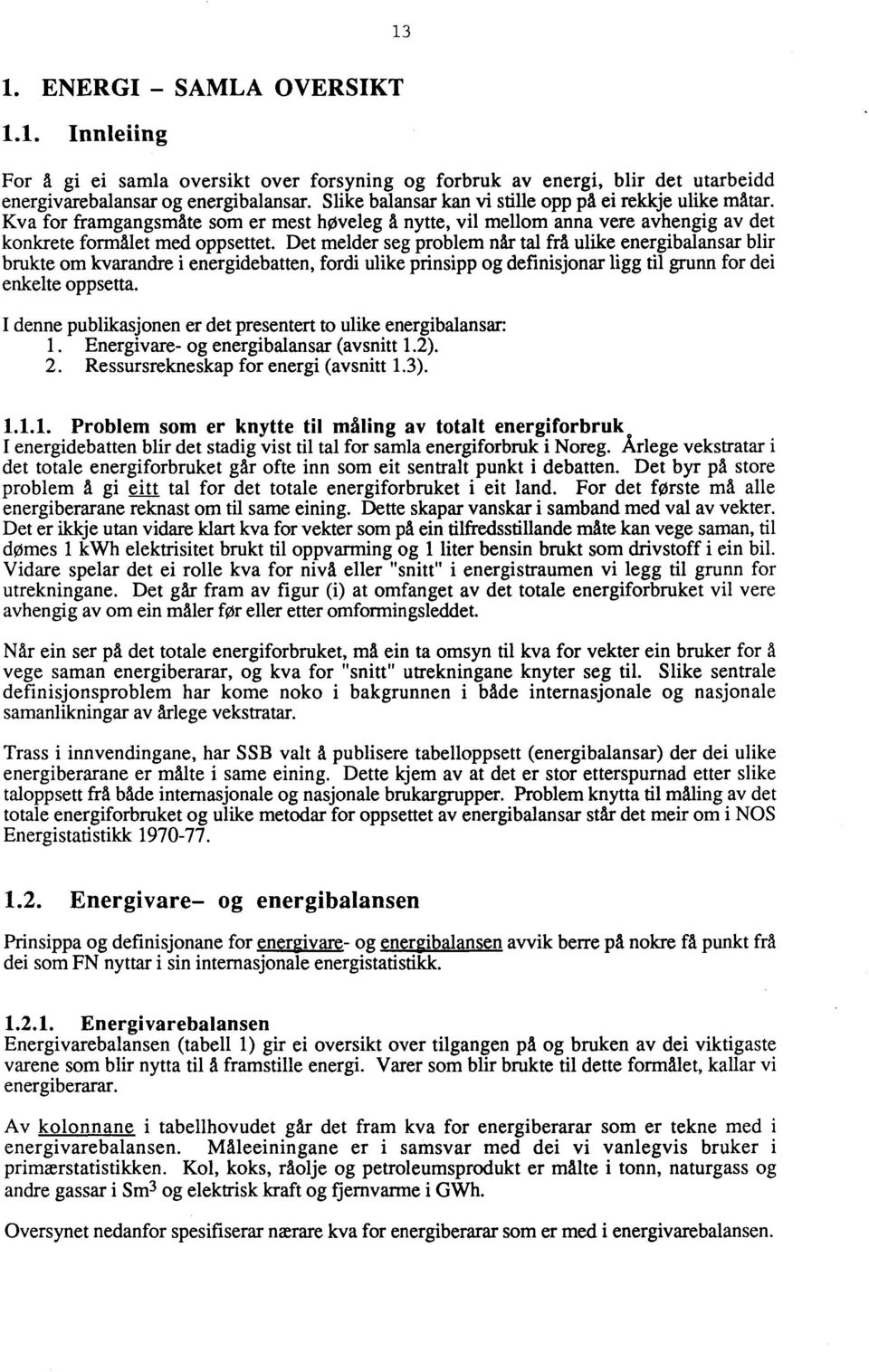 Det melder seg problem når tal frå ulike energibalansar blir brukte om kvarandre i energidebatten, fordi ulike prinsipp og definisjonar ligg til grunn for dei enkelte oppsetta.