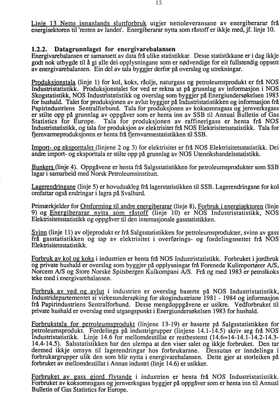 Ein del av tala byggjer derfor pa overslag og utrekningar. Produksjonstala (linje 1) for kol, koks, råolje, naturgass og petroleumsprodukt er frå NOS Industristatistikk.