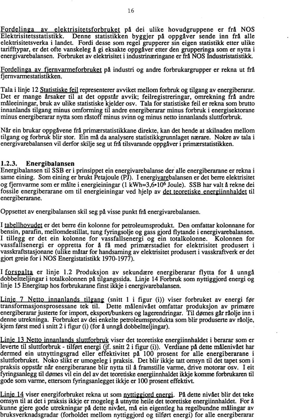 Forbruket av elektrisitet i industrinæringane er frå NOS Industristatistikk. Fordelinga av fjernvarmeforbruket på industri og andre forbrukargrupper er rekna ut frå fjernvarmestatistikken.
