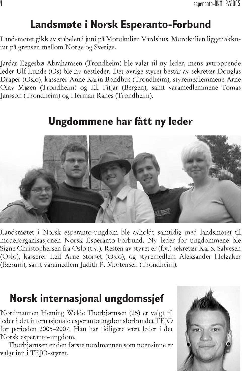 Det øvrige styret består av sekretær Douglas Draper (Oslo), kasserer Anne Karin Bondhus (Trondheim), styremedlemmene Arne Olav Mjøen (Trondheim) og Eli Fitjar (Bergen), samt varamedlemmene Tomas