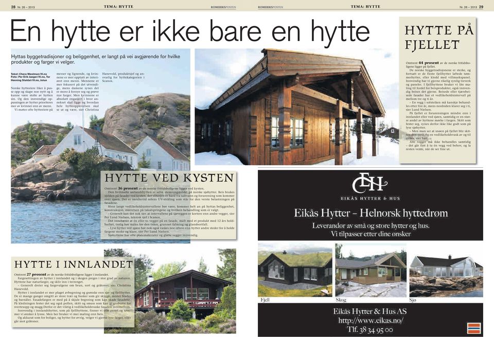 Og den innvendige oppussingen av hytter prioriteres mer av kvinner enn av menn. Vi møter ofte hytteeiere på messer og lignende, og kvinnene er mer opptatt av interiøret enn menn.