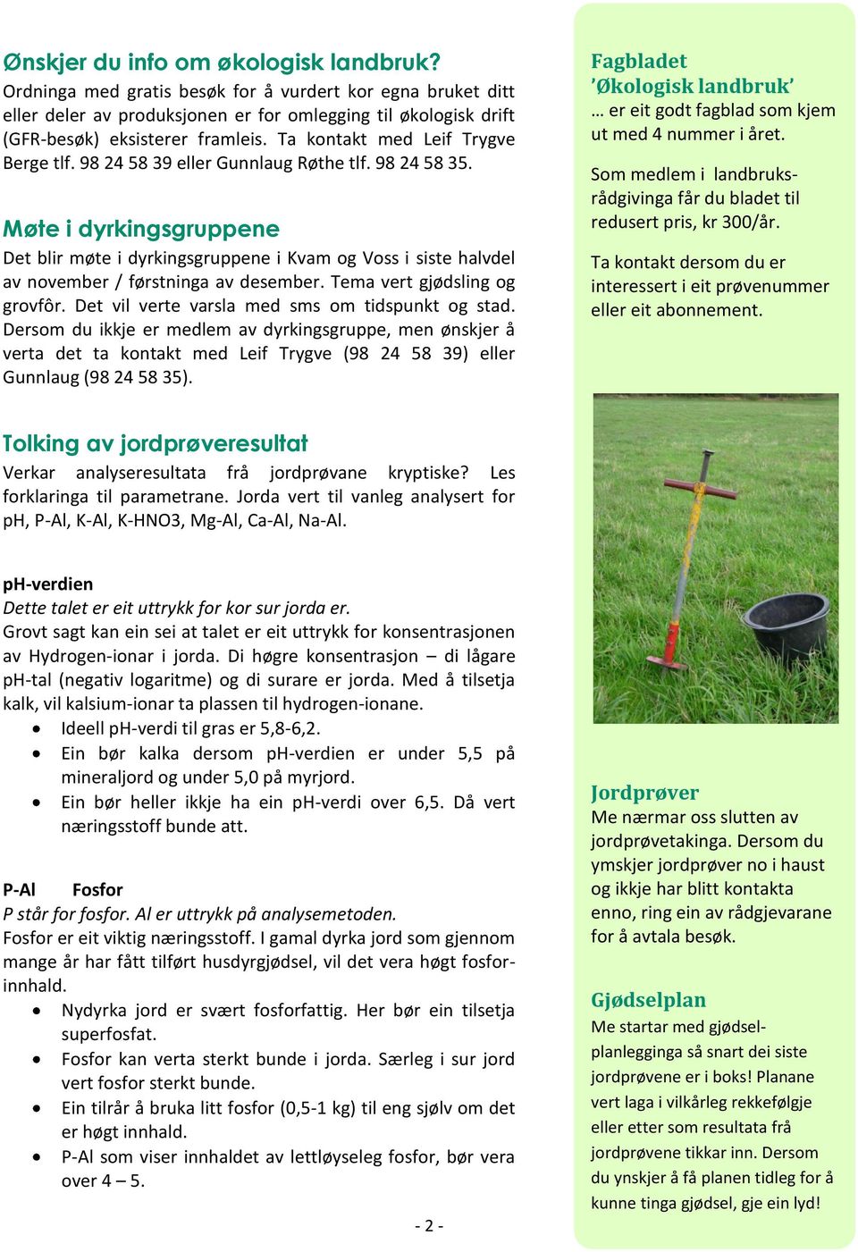 Møte i dyrkingsgruppene Det blir møte i dyrkingsgruppene i Kvam og Voss i siste halvdel av november / førstninga av desember. Tema vert gjødsling og grovfôr.