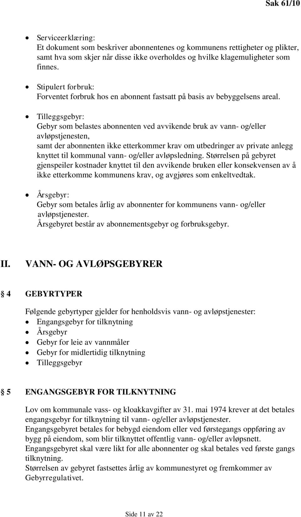 Tilleggsgebyr: Gebyr som belastes abonnenten ved avvikende bruk av vann- og/eller avløpstjenesten, samt der abonnenten ikke etterkommer krav om utbedringer av private anlegg knyttet til kommunal